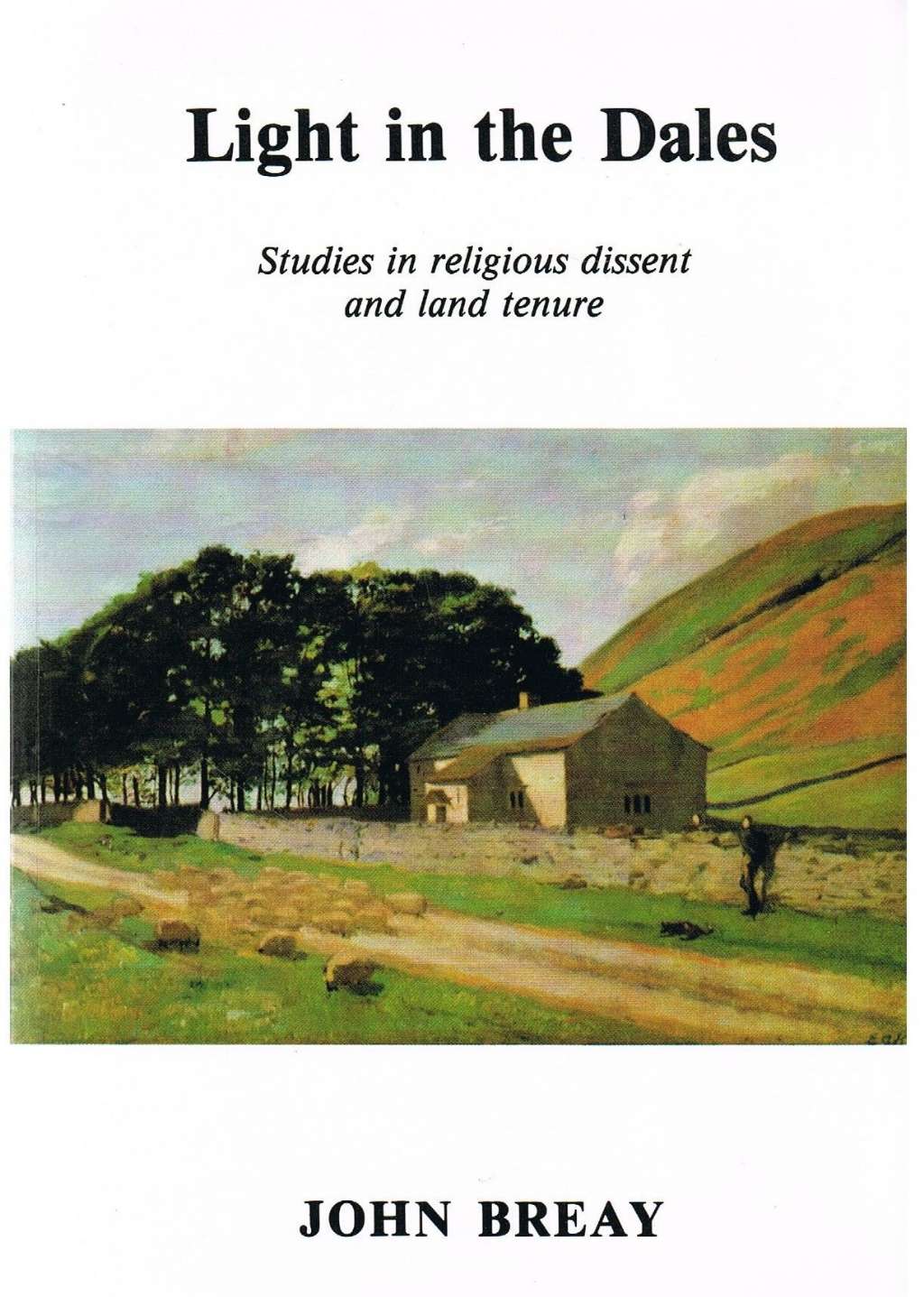 Light in the Dales: Volumes II and III. Studies in Religious Dissent and Land Tenure