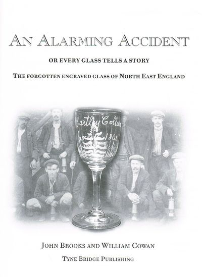 An Alarming Accident, or Every Glass Tells a Story: The Forgotten Engraved Glass of North East England