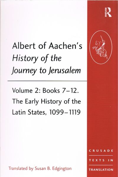 Albert of Aachen's History of the Journey to Jerusalem: Volume 2: Books 7-12. The Early History of the Latin States, 1099-1119 (Crusade Texts in Translation)