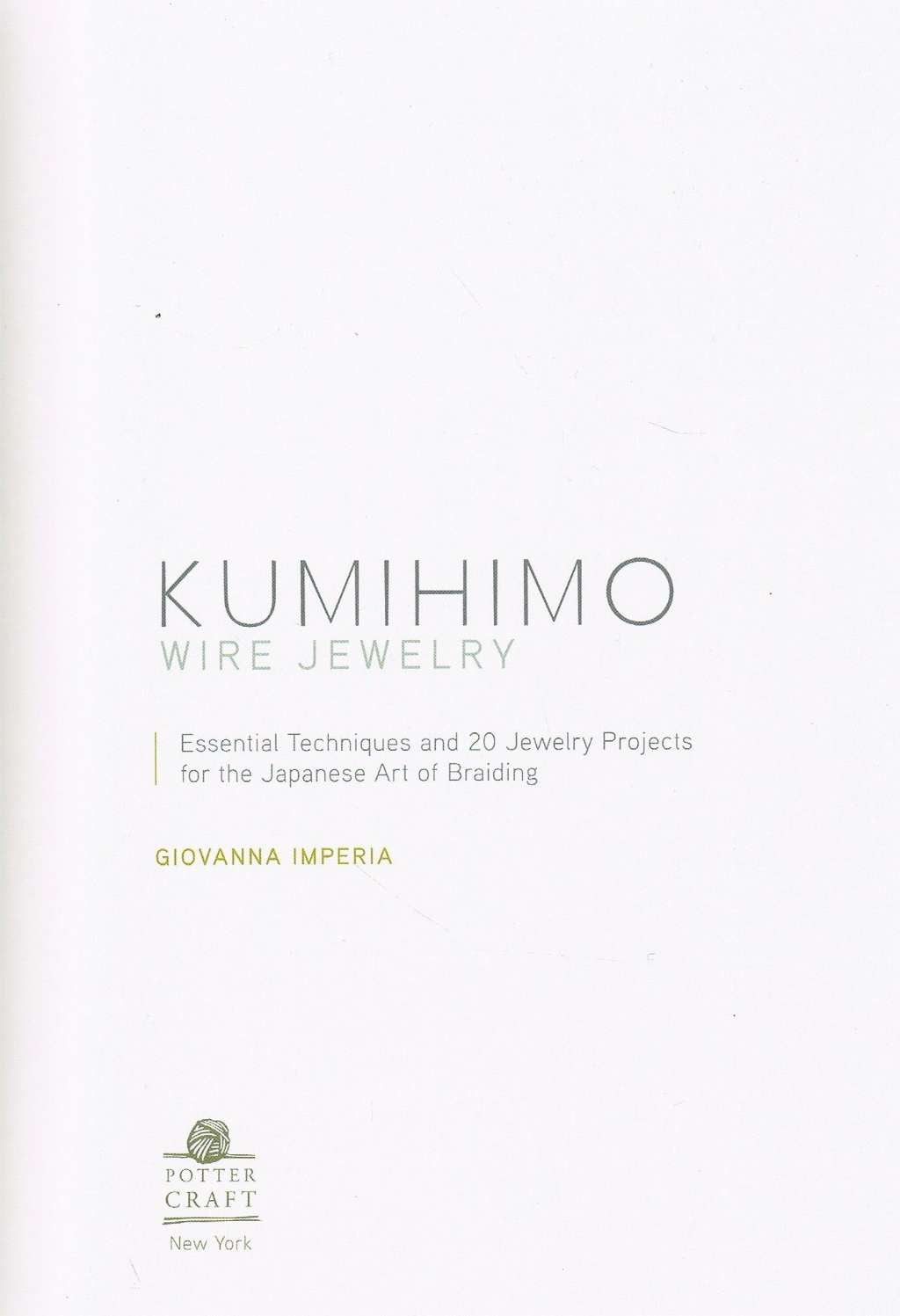 Kumihimo Wire Jewelry: Essential Techniques and 20 Jewelry Projects for the Japanese Art of Braiding
