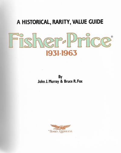 Fisher-Price, 1931-63: A Historical, Rarity, Value Guide