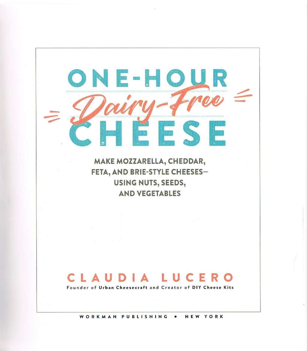 One-Hour Dairy-Free Cheese: Make Mozzarella, Cheddar, Feta, and Brie-Style Cheeses?Using Nuts, Seeds, and Vegetables