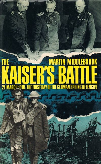 The Kaiser's Battle: 21st March, 1918 - The First Day of the German Spring Offensive
