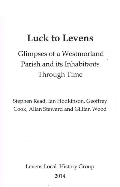 Luck to Levens: Glimpses of a Westmorland Parish and its Inhabitants Through Time by S. READ, I HODKINSON, G. COOK, A. STEWARD, G. WOOD