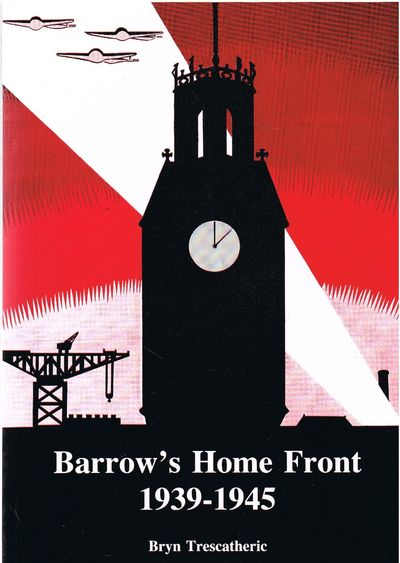 Barrow's Home Front, 1939-45 by Bryn Trescatheric