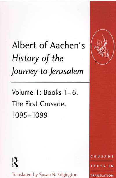 Albert of Aachen's History of the Journey to Jerusalem: Volume 1: Books 1–6. The First Crusade, 1095–1099 (Crusade Texts in Translation)