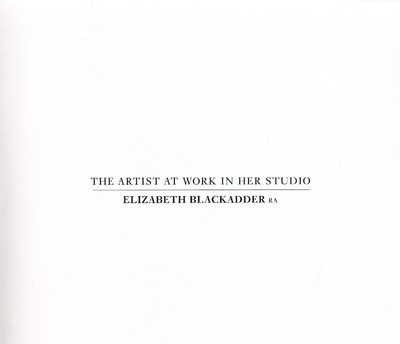 Elizabeth Blackadder: The Artist at Work in Her Studio (Royal Academy Masterclass S.)