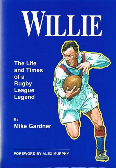 Willie - The Life and Times of a Rugby League Legend: Authorised Biography of Willie Horne by Mike Gardner